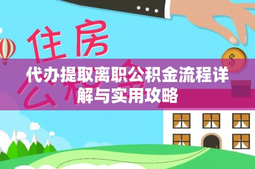安达代办提取离职公积金流程详解与实用攻略