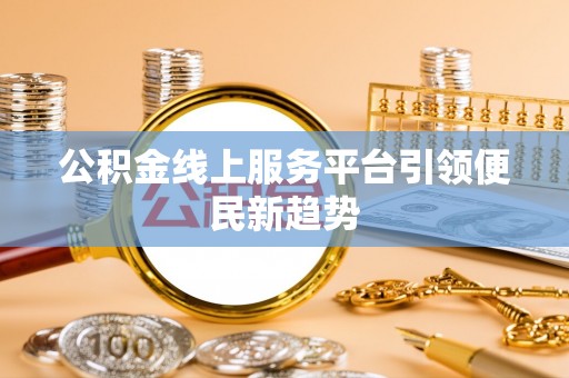 安达公积金线上服务平台引领便民新趋势