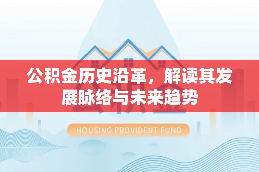 安达公积金历史沿革，解读其发展脉络与未来趋势