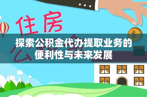 安达探索公积金代办提取业务的便利性与未来发展
