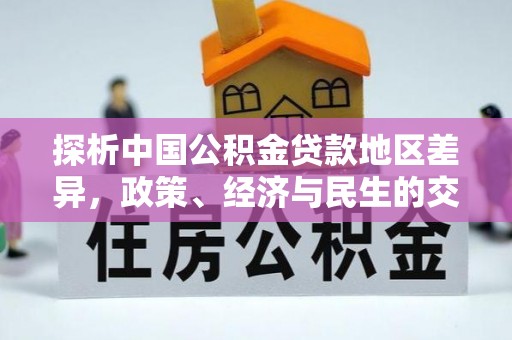 安达探析中国公积金贷款地区差异，政策、经济与民生的交织影响