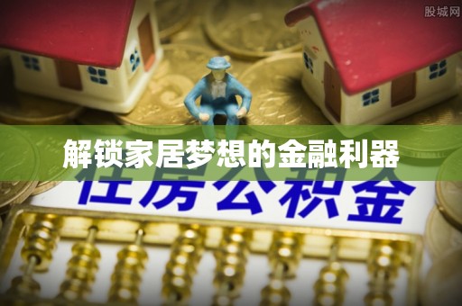 安达解锁家居梦想的金融利器