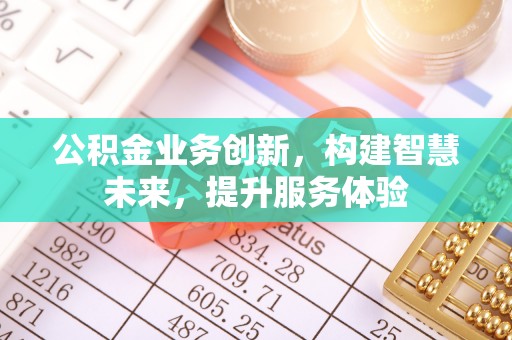 安达公积金业务创新，构建智慧未来，提升服务体验