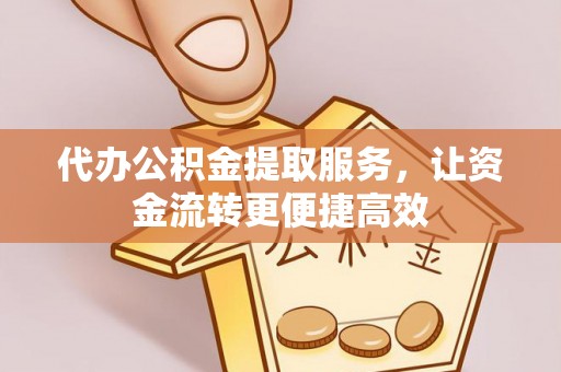 安达代办公积金提取服务，让资金流转更便捷高效