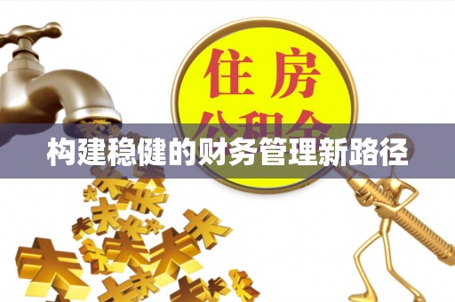 安达构建稳健的财务管理新路径