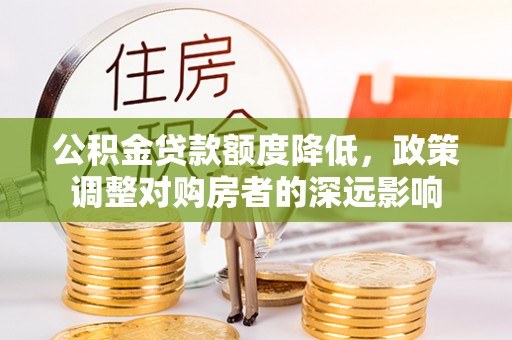 安达公积金贷款额度降低，政策调整对购房者的深远影响