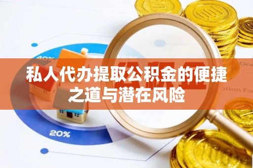 安达私人代办提取公积金的便捷之道与潜在风险