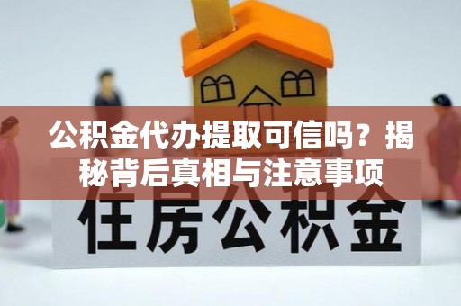 安达公积金代办提取可信吗？揭秘背后真相与注意事项