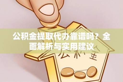 安达公积金提取代办靠谱吗？全面解析与实用建议