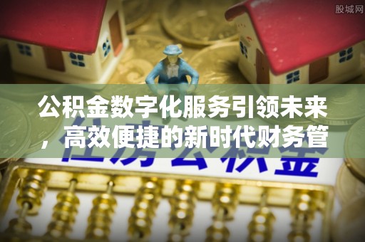 安达公积金数字化服务引领未来，高效便捷的新时代财务管理