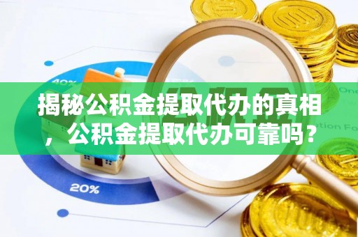 安达揭秘公积金提取代办的真相，公积金提取代办可靠吗？