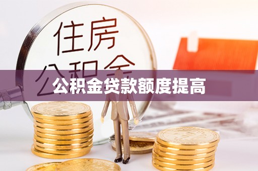 安达公积金贷款额度提高