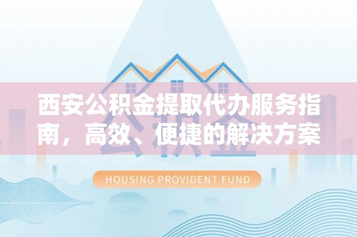 安达西安公积金提取代办服务指南，高效、便捷的解决方案
