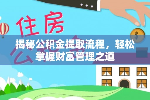 安达揭秘公积金提取流程，轻松掌握财富管理之道