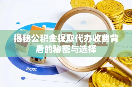 安达揭秘公积金提取代办收费背后的秘密与选择