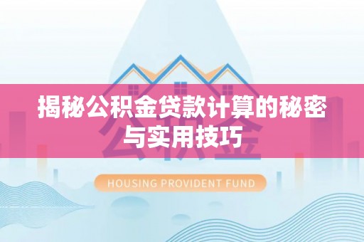 安达揭秘公积金贷款计算的秘密与实用技巧
