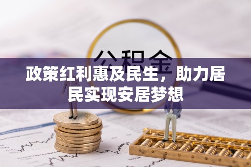 安达政策红利惠及民生，助力居民实现安居梦想