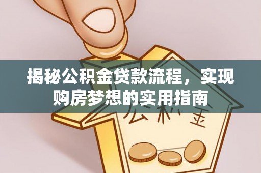 安达揭秘公积金贷款流程，实现购房梦想的实用指南