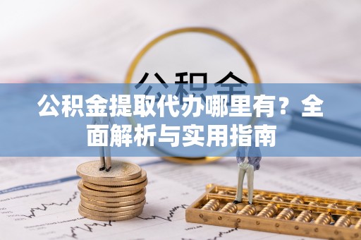 安达公积金提取代办哪里有？全面解析与实用指南