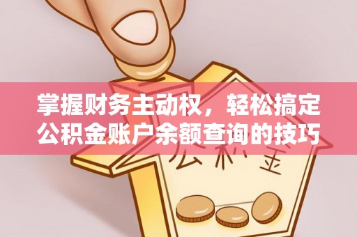 安达掌握财务主动权，轻松搞定公积金账户余额查询的技巧与方法