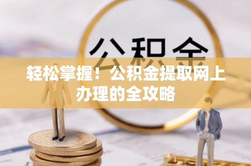 安达轻松掌握！公积金提取网上办理的全攻略