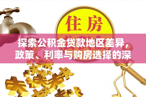 安达探索公积金贷款地区差异，政策、利率与购房选择的深度解析