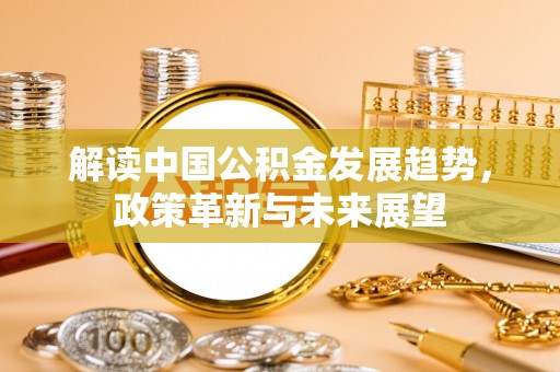 安达解读中国公积金发展趋势，政策革新与未来展望