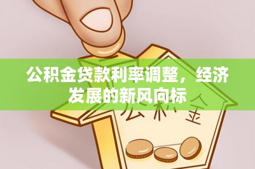 安达公积金贷款利率调整，经济发展的新风向标