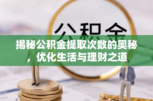 安达揭秘公积金提取次数的奥秘，优化生活与理财之道