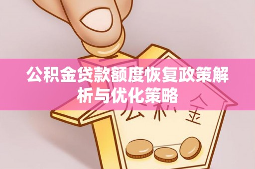 安达公积金贷款额度恢复政策解析与优化策略