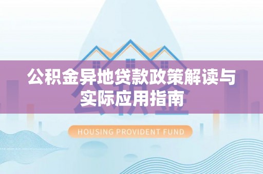 安达公积金异地贷款政策解读与实际应用指南