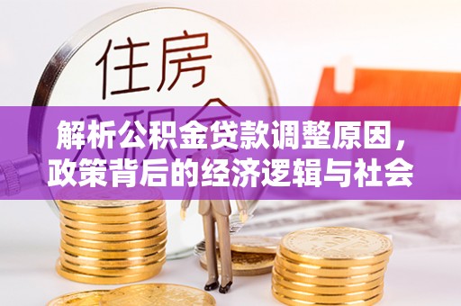 安达解析公积金贷款调整原因，政策背后的经济逻辑与社会影响