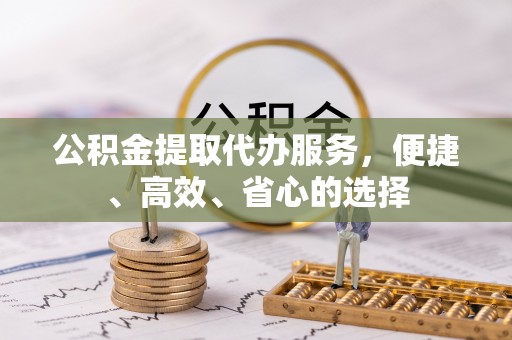 安达公积金提取代办服务，便捷、高效、省心的选择
