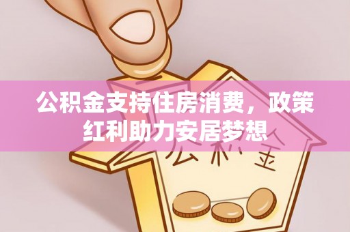 安达公积金支持住房消费，政策红利助力安居梦想