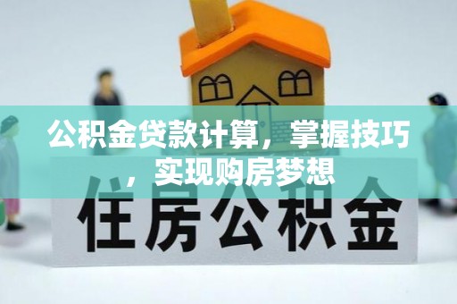 安达公积金贷款计算，掌握技巧，实现购房梦想