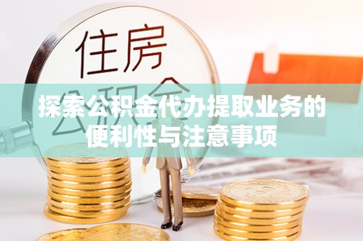 安达探索公积金代办提取业务的便利性与注意事项