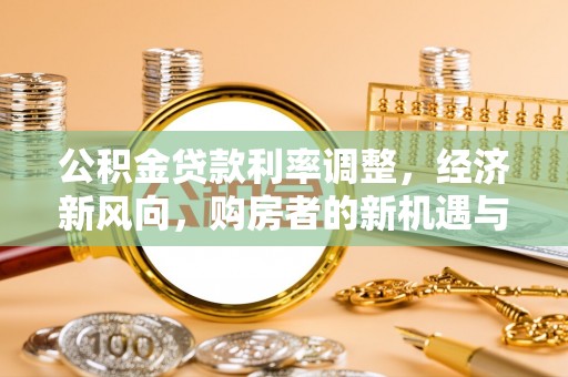 安达公积金贷款利率调整，经济新风向，购房者的新机遇与挑战