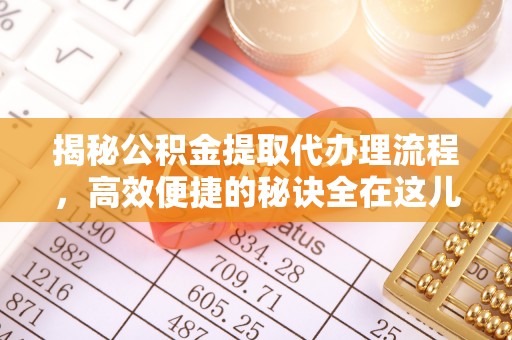 安达揭秘公积金提取代办理流程，高效便捷的秘诀全在这儿