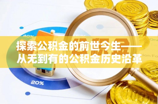 安达探索公积金的前世今生——从无到有的公积金历史沿革