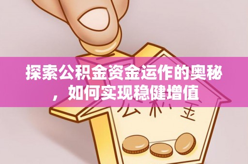 安达探索公积金资金运作的奥秘，如何实现稳健增值