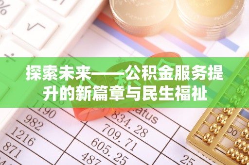 安达探索未来——公积金服务提升的新篇章与民生福祉