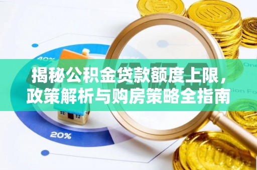 安达揭秘公积金贷款额度上限，政策解析与购房策略全指南