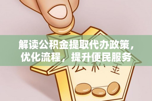 安达解读公积金提取代办政策，优化流程，提升便民服务