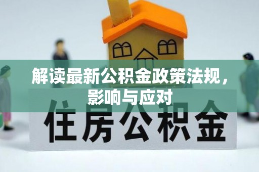 安达解读最新公积金政策法规，影响与应对