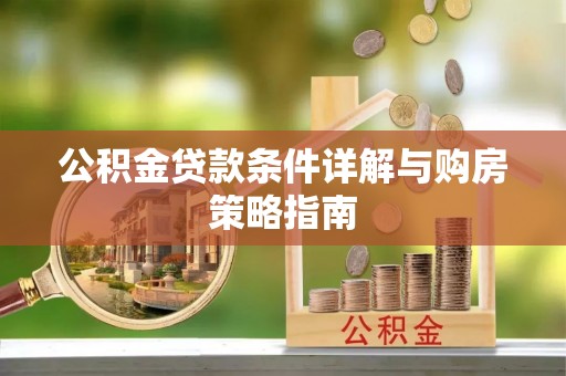 安达公积金贷款条件详解与购房策略指南