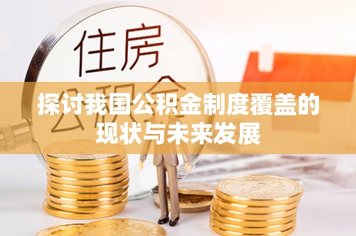 安达探讨我国公积金制度覆盖的现状与未来发展