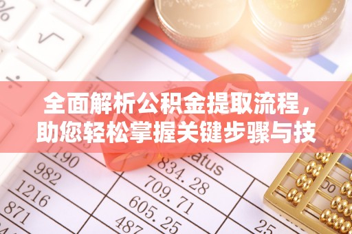 安达全面解析公积金提取流程，助您轻松掌握关键步骤与技巧