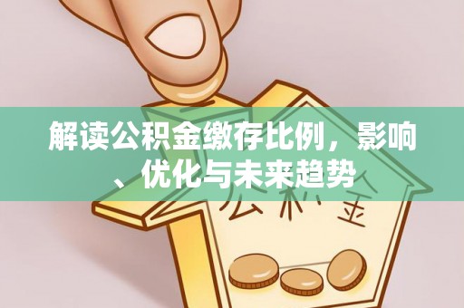 安达解读公积金缴存比例，影响、优化与未来趋势