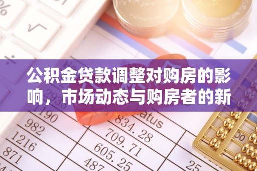安达公积金贷款调整对购房的影响，市场动态与购房者的新选择