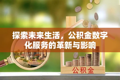 安达探索未来生活，公积金数字化服务的革新与影响